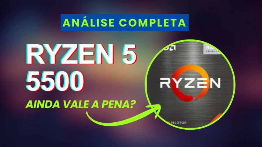 Ryzen 5 5500 ainda vale a pena?