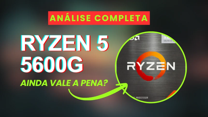 Ryzen 5 5600G ainda vale a pena?