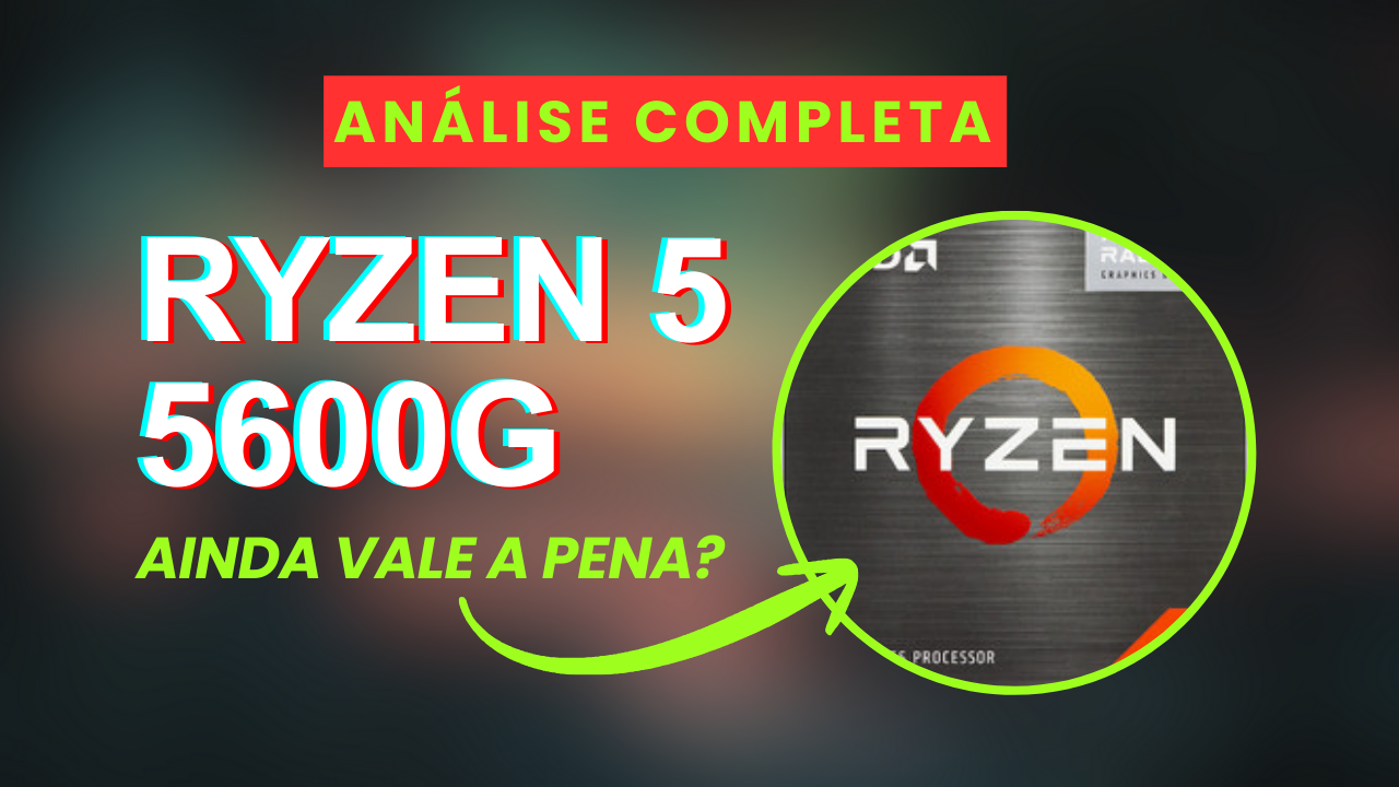 Ryzen 5 5600G ainda vale a pena?